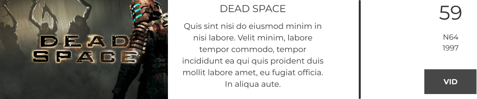 DEAD SPACE Quis sint nisi do eiusmod minim in nisi labore. Velit minim, labore tempor commodo, tempor incididunt ea qui quis proident duis mollit labore amet, eu fugiat officia. In aliqua aute.  59 N64 1997 VID VID