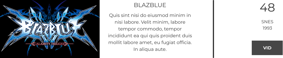 BLAZBLUE Quis sint nisi do eiusmod minim in nisi labore. Velit minim, labore tempor commodo, tempor incididunt ea qui quis proident duis mollit labore amet, eu fugiat officia. In aliqua aute.  48 SNES 1993 VID VID