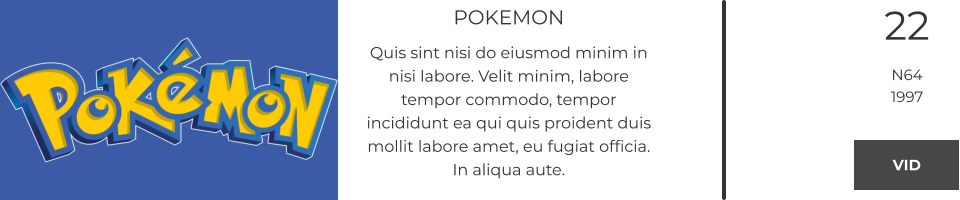 POKEMON Quis sint nisi do eiusmod minim in nisi labore. Velit minim, labore tempor commodo, tempor incididunt ea qui quis proident duis mollit labore amet, eu fugiat officia. In aliqua aute.  22 N64 1997 VID VID