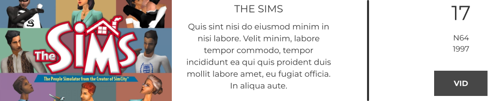 THE SIMS Quis sint nisi do eiusmod minim in nisi labore. Velit minim, labore tempor commodo, tempor incididunt ea qui quis proident duis mollit labore amet, eu fugiat officia. In aliqua aute.  17 N64 1997 VID VID