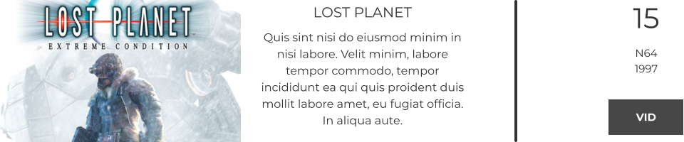 LOST PLANET Quis sint nisi do eiusmod minim in nisi labore. Velit minim, labore tempor commodo, tempor incididunt ea qui quis proident duis mollit labore amet, eu fugiat officia. In aliqua aute.  15 N64 1997 VID VID