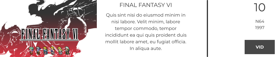 FINAL FANTASY VI Quis sint nisi do eiusmod minim in nisi labore. Velit minim, labore tempor commodo, tempor incididunt ea qui quis proident duis mollit labore amet, eu fugiat officia. In aliqua aute.  10 N64 1997 VID VID